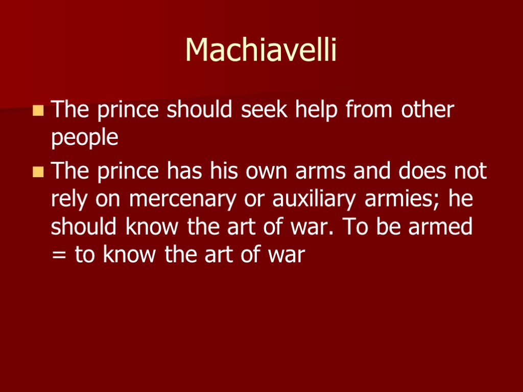 Machiavelli The prince should seek help from other people The prince has his own